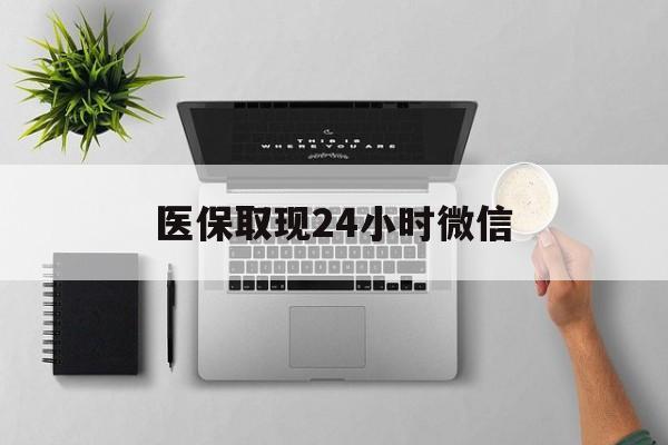 儋州医保取现24小时微信(医保取现24小时微信沈阳)