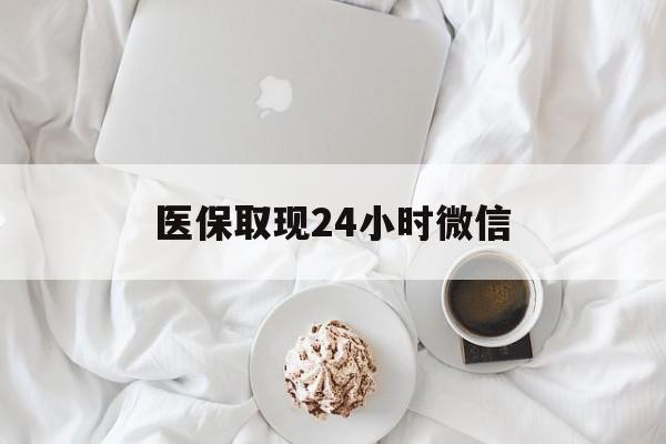 儋州医保取现24小时微信(医保取现24小时微信官方入口)