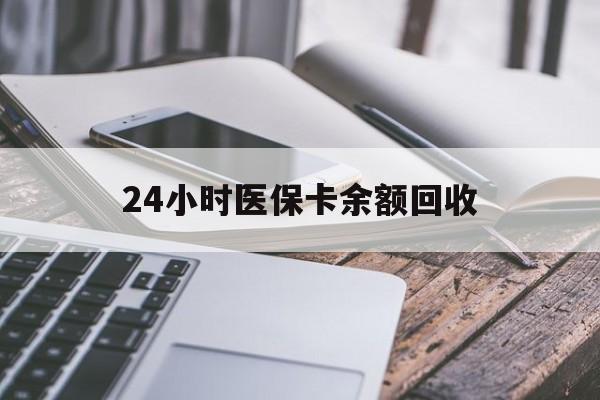 儋州24小时医保卡余额回收(24小时医保卡余额回收什么意思)