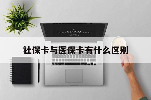 儋州社保卡与医保卡有什么区别(社保卡和医保的区别是哪里?)