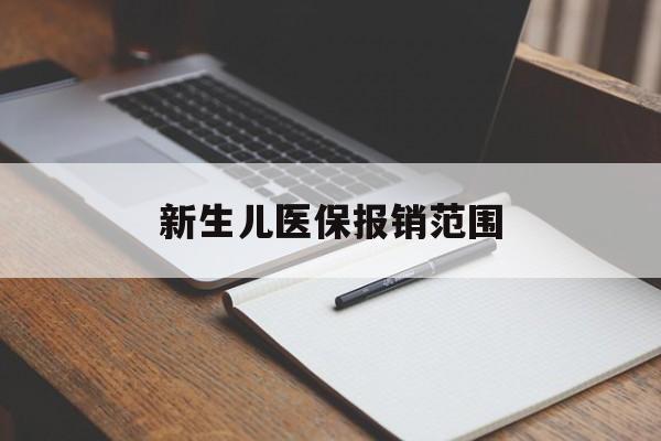 儋州新生儿医保报销范围(新生儿医保报销能报销多少)